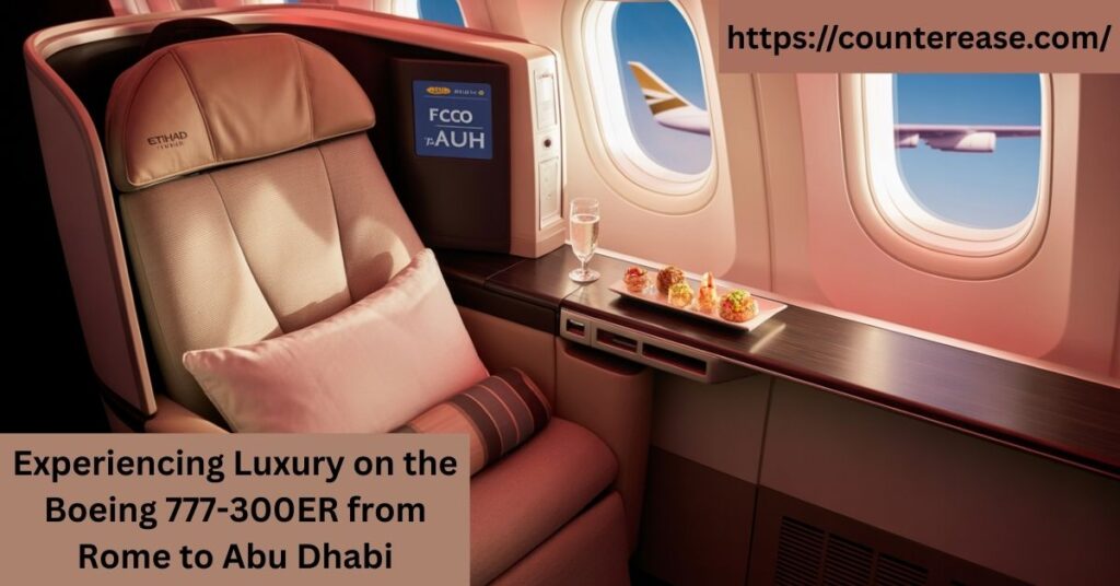 Experiencing Luxury on the Boeing 777-300ER from Rome to Abu Dhabi