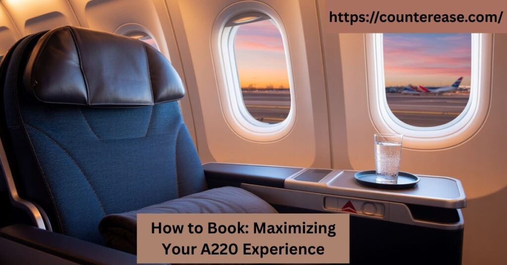 How to Book: Maximizing Your A220 Experience
