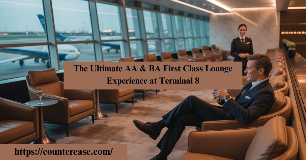 The Ultimate AA & BA First Class Lounge Experience at Terminal 8