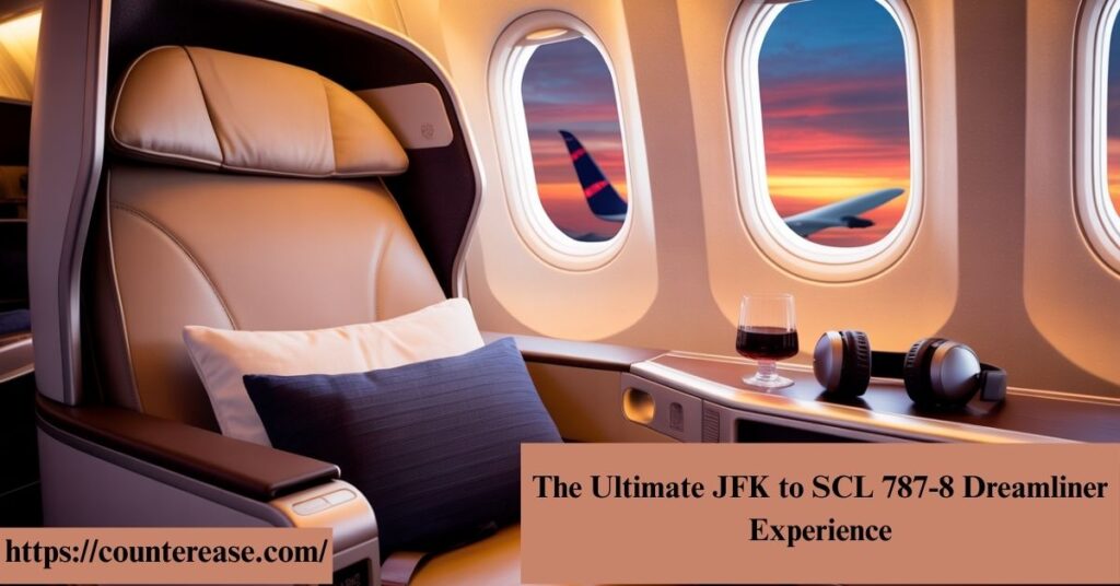 The Ultimate JFK to SCL 787-8 Dreamliner Experience