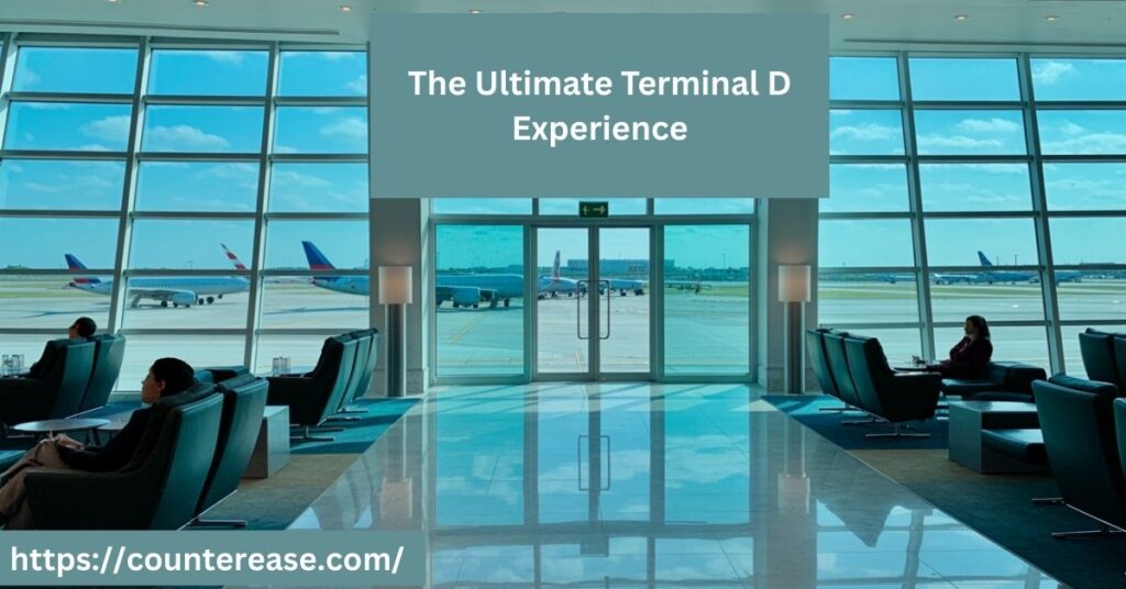 The Ultimate Terminal D Experience