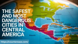 The Safest and Most Dangerous Cities in Central America